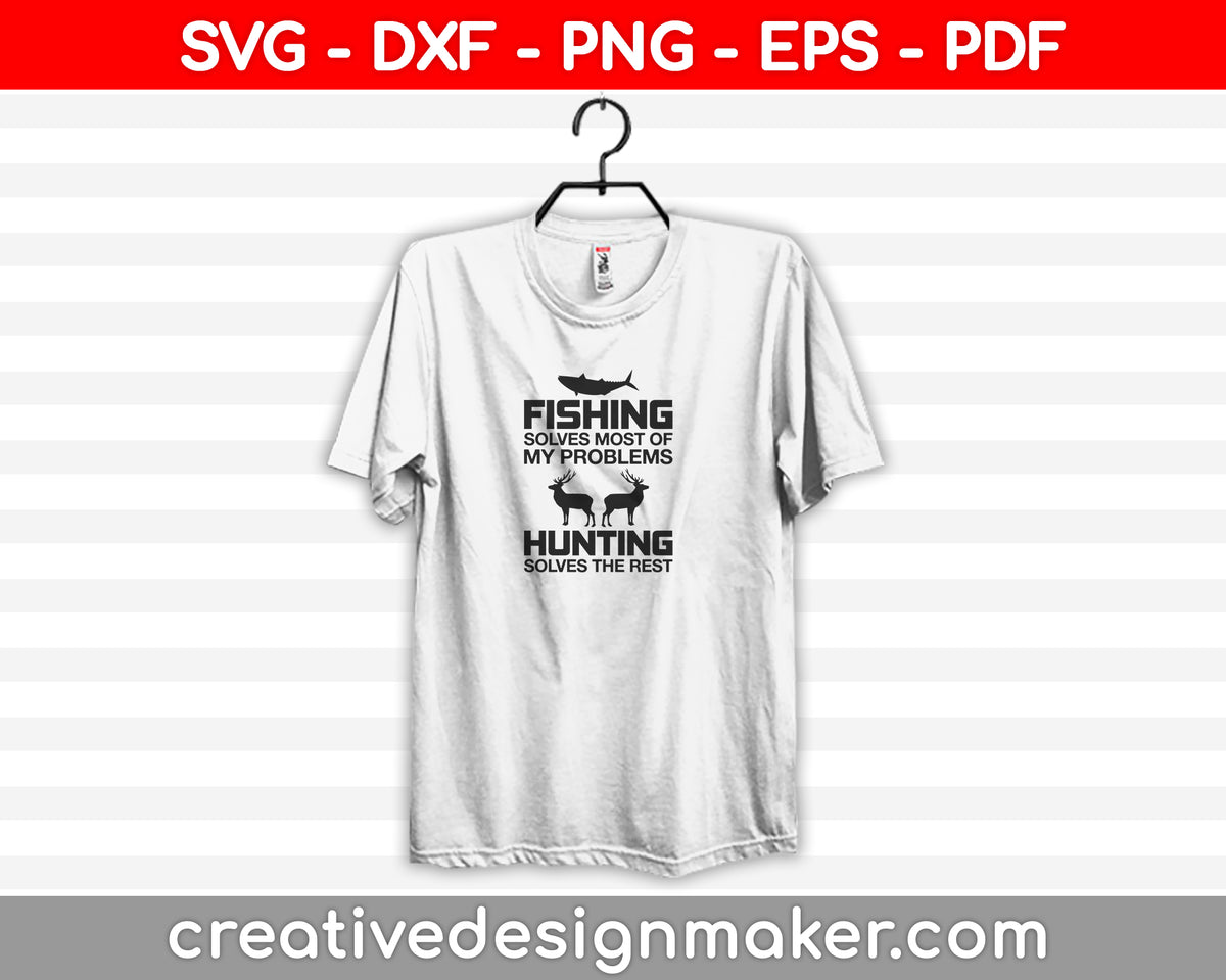 Fishing Solves Most Of My Problems Hunting Solves The Rest SVG –  Creativedesignmaker