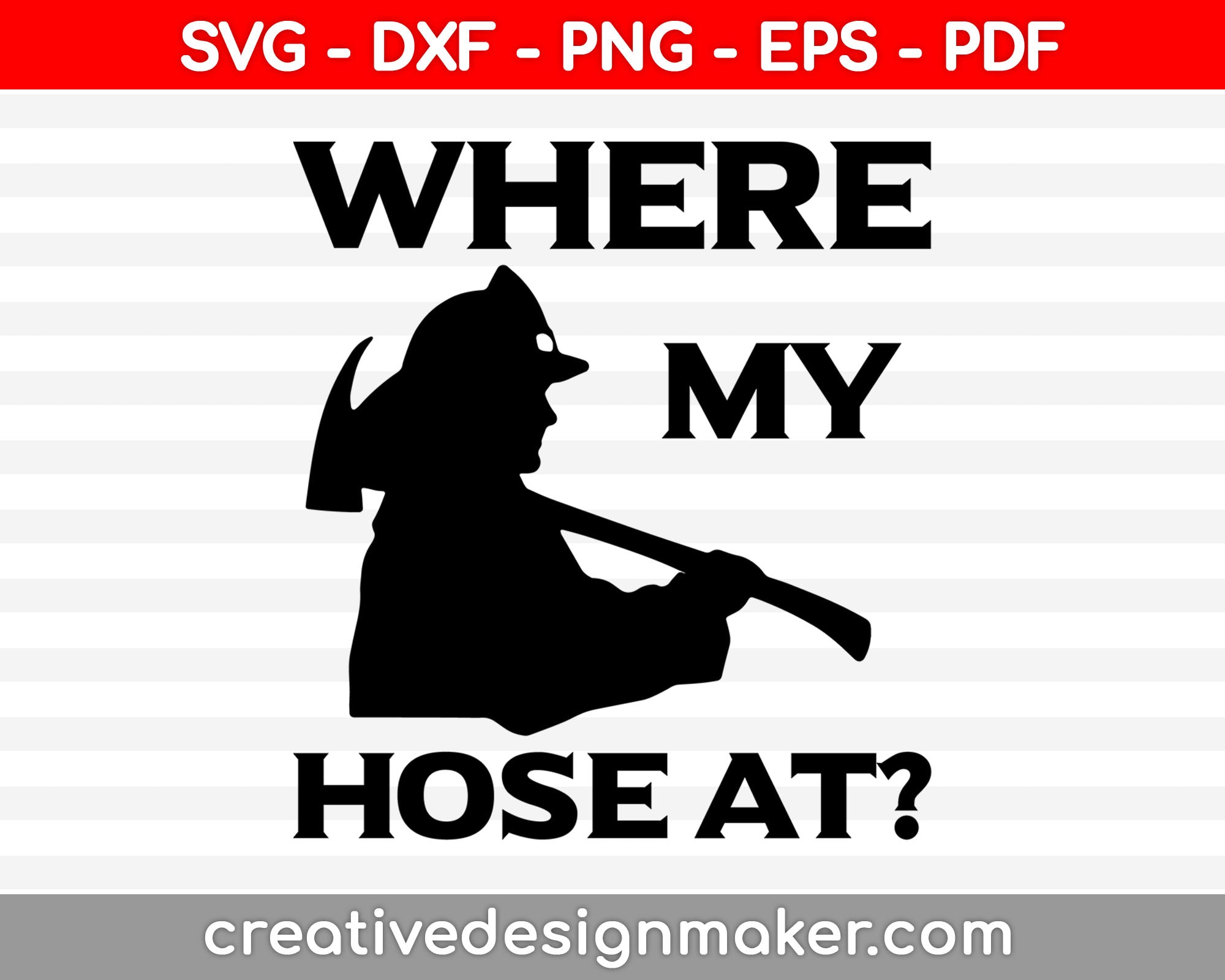 Where My Hose At Firefighter Svg Design, Firefighter Svg, Firefighter Svg Design, Svg Dxf Png Eps Pdf Printable Files