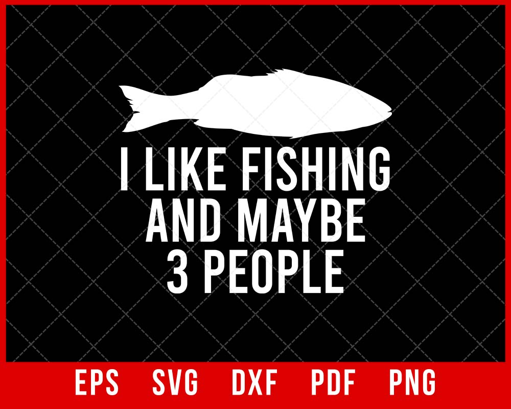 I Like Fishing and Maybe 3 People Funny Fishing T-shirt Design SVG Cut –  Creativedesignmaker