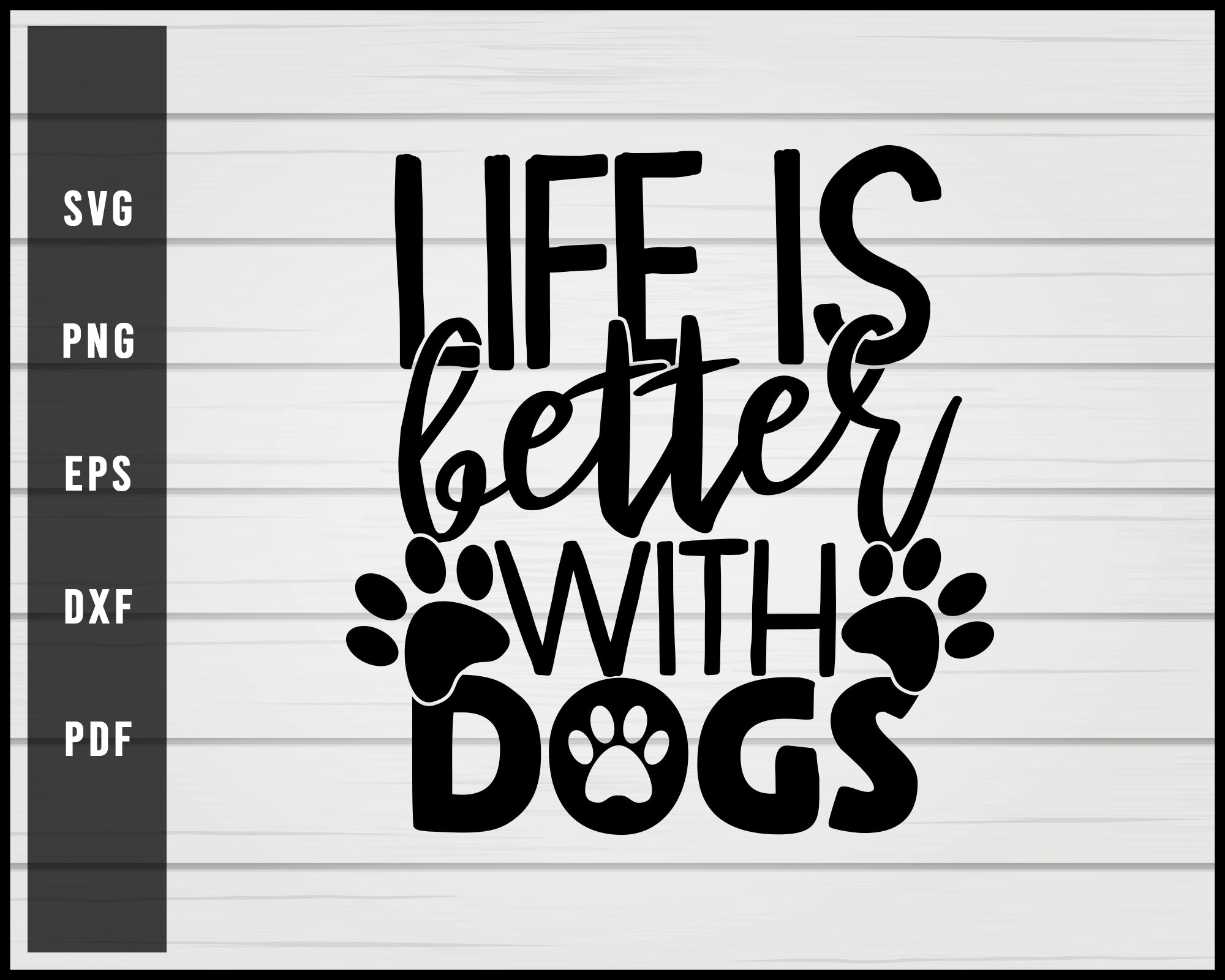 Life is better with dogs svg png eps Silhouette Designs For Cricut And Printable Files
