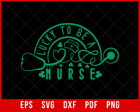Lucky To Be a Nurse T-Shirt School St Patrick's Day Gift T-Shirt Design Nurse SVG Cutting File Digital Download      