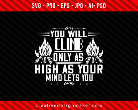 You will climb only as high as your mind lets you Climbing Print Ready Editable T-Shirt SVG Design!
