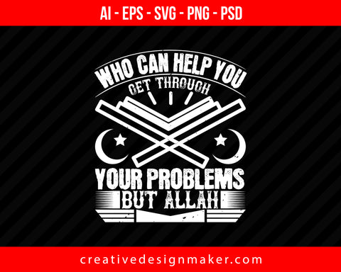 Who can help you get through your problems But ALLAH Islamic Print Ready Editable T-Shirt SVG Design!