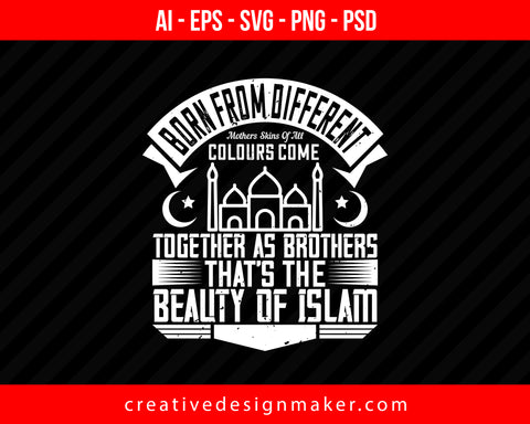 Born from different mothers skins of all colours come together as brothers . that’s the beauty of Islam Islamic Print Ready Editable T-Shirt SVG Design!