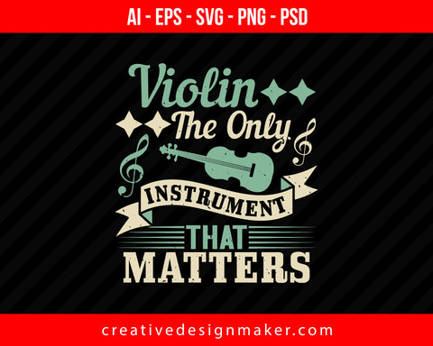 Violin the only instrument that matters Print Ready Editable T-Shirt SVG Design!