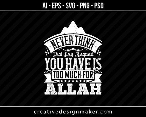 Never think that any request you have is too much for ALLAH Islamic Print Ready Editable T-Shirt SVG Design!