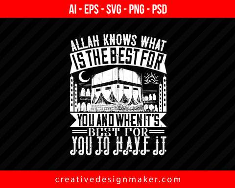 Allah knows what is the best for you and when it’s best for you to have it Islamic Print Ready Editable T-Shirt SVG Design!
