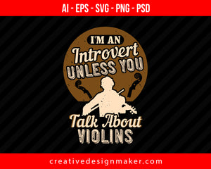 I'm an introvert unless you talk about violins Print Ready Editable T-Shirt SVG Design!