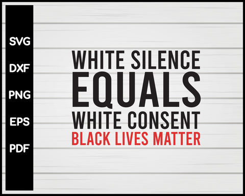 White Silence Equals White Consent Black Lives Matter Cut File For Cricut Silhouette svg png Printable Files