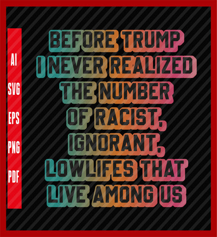 Before Trump I Never Realized The Number Of Racist Ignorant T-Shirt, Political T-Shirt Design Eps, Ai, Png, Svg and Pdf Printable Files