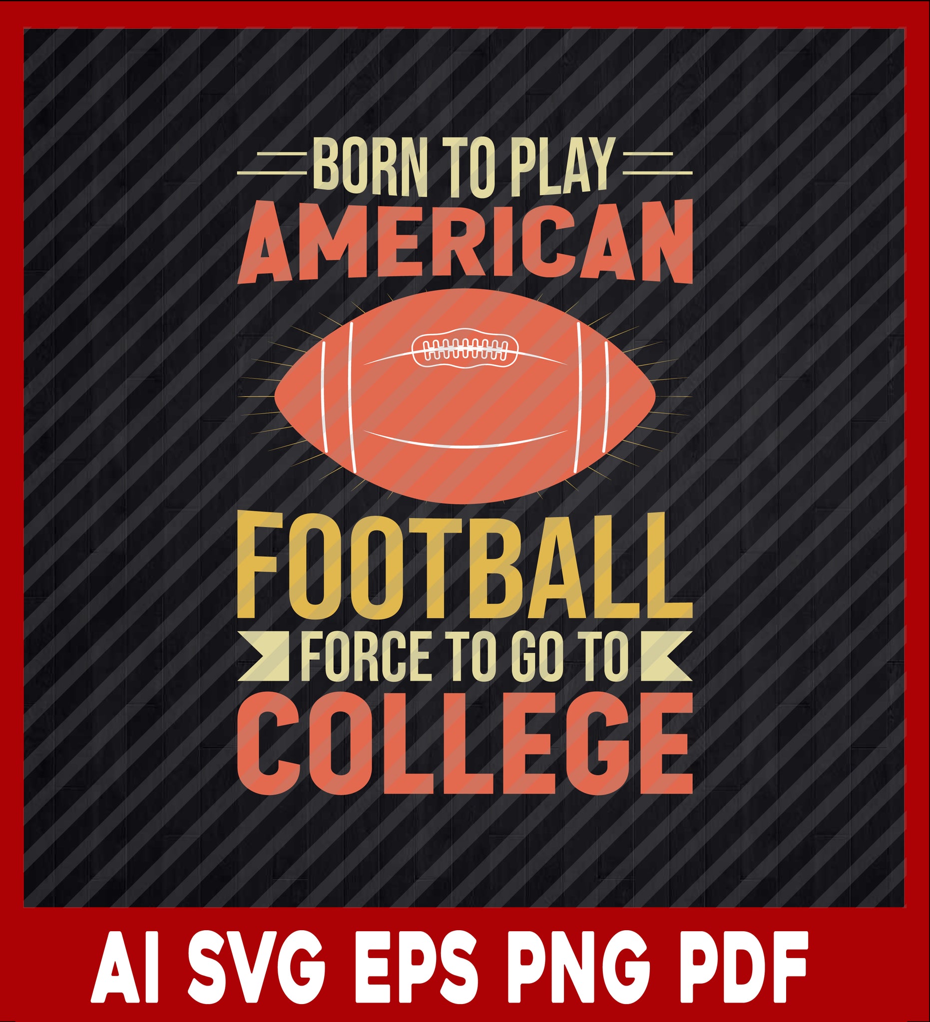 Born to Play American Football Force to Go College, Game Day, Sport Lover  T-Shirt Design Eps, Ai, Png, Svg and Pdf Printable Files