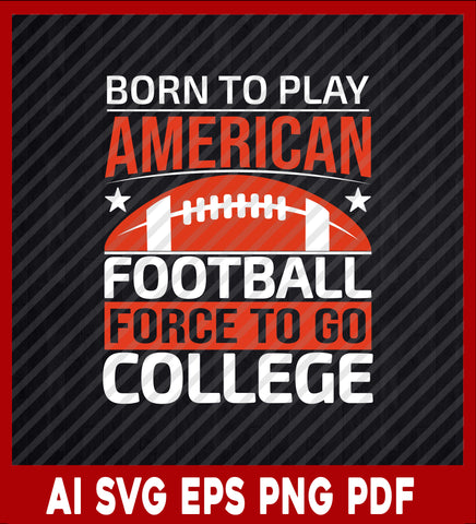 Born to Play American Football Force to Go College, Game Day, Sport Lover T-Shirt Design Eps, Ai, Png, Svg and Pdf Printable Files