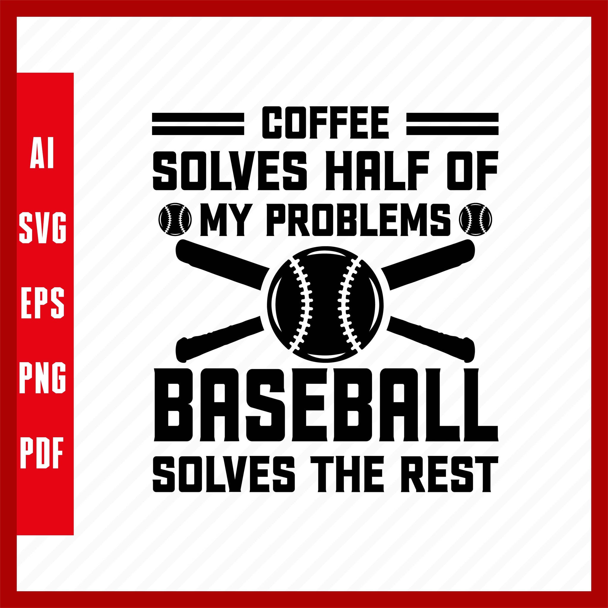 Coffee Solves Half of My Problems Baseball Solves the Rest, Baseball Lover T-Shirt Design Eps, Ai, Png, Svg and Pdf Printable Files