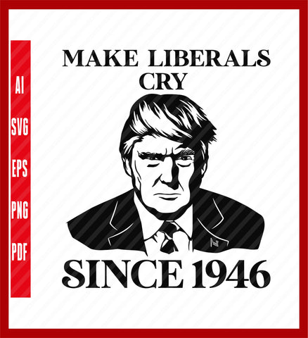 Donald Trump - Make Liberals Cry T Shirt SVG, Political T-Shirt Design Eps, Ai, Png, Svg and Pdf Printable Files