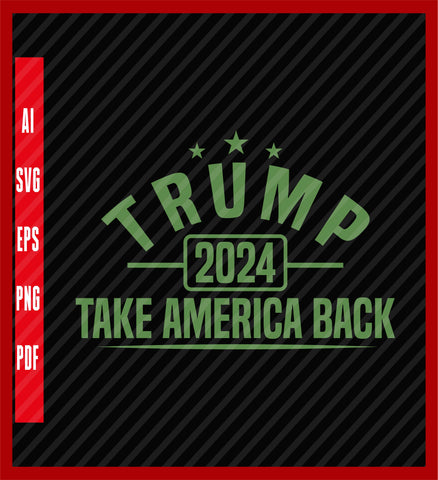 Donald Trump 2024 Take America Back 4th Of July Election T-Shirt, Political T-Shirt Design Eps, Ai, Png, Svg and Pdf Printable Files