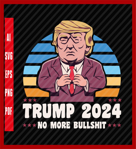 Donald Trump For President 2024 No More Bullshit T-Shirt, Political T-Shirt Design Eps, Ai, Png, Svg and Pdf Printable Files