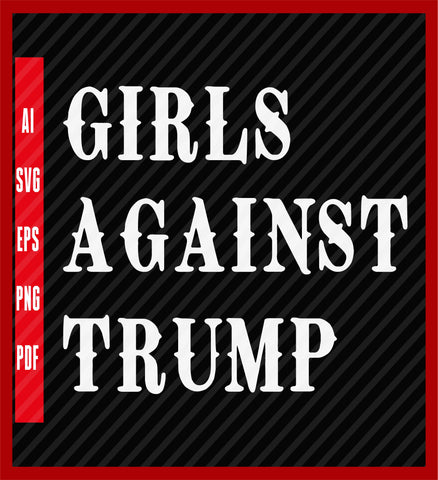 Girls Against Trump, Anti Donald Trump, Impeach Trump T-Shirt, Political T-Shirt Design Eps, Ai, Png, Svg and Pdf Printable Files