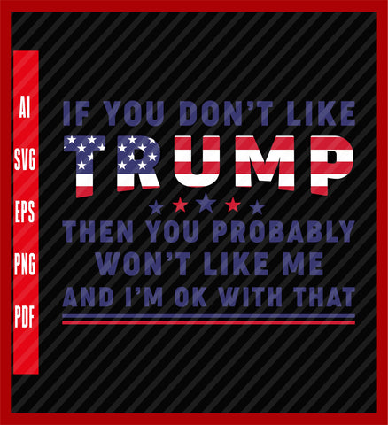 If You Don't Like Trump Then You Probably Don't Like Me Trump 2024 Shirt, Trump Free Shirt, Free Trump Shirt, Trump Lover Shirt, Political T-Shirt Design Eps, Ai, Png, Svg and Pdf Printable Files