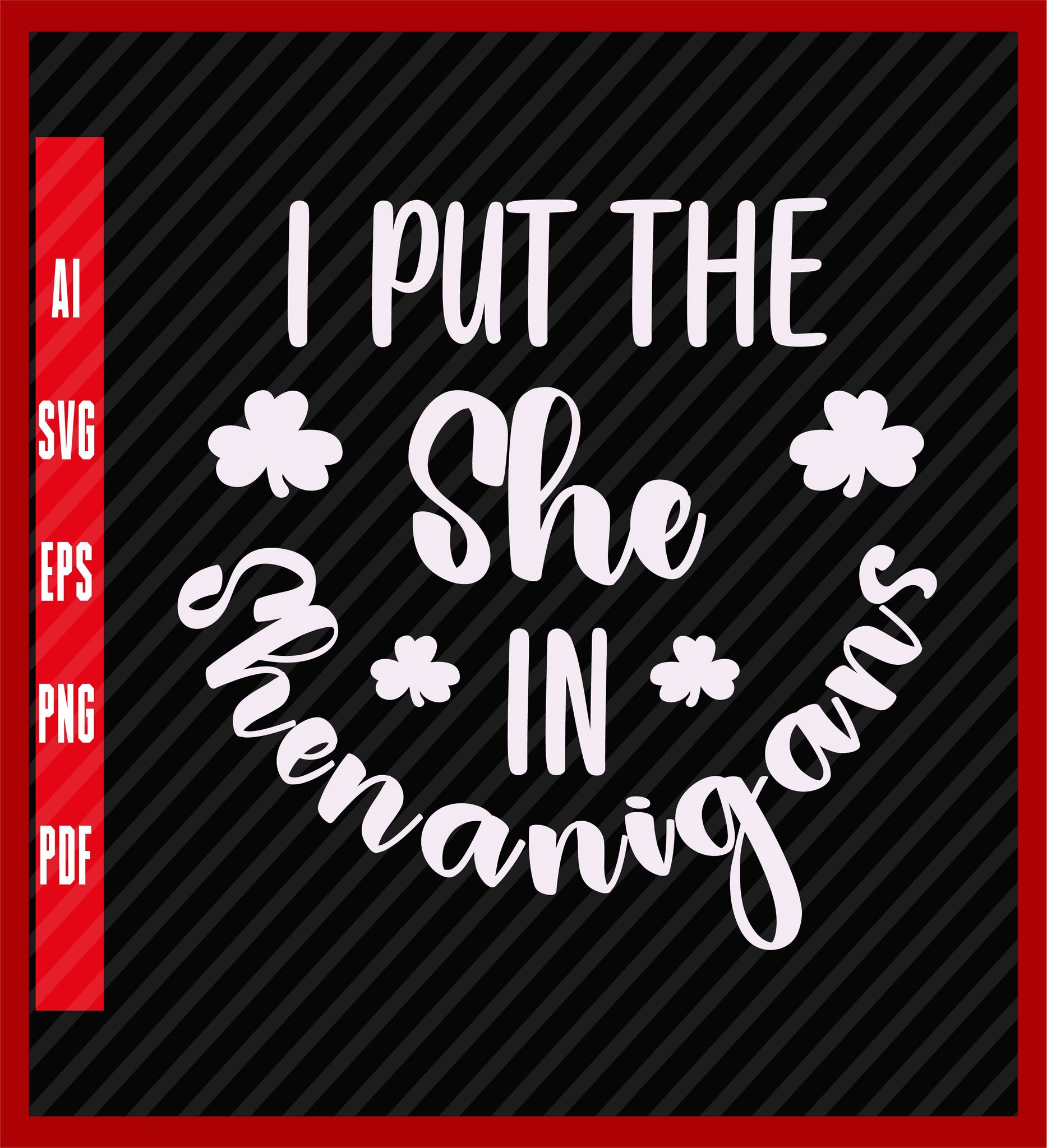 I Put The She In Shenanigans Women's T-Shirt Irish St. Patrick's Day Shirts Design Eps, Ai, Png, Svg and Pdf Printable Files