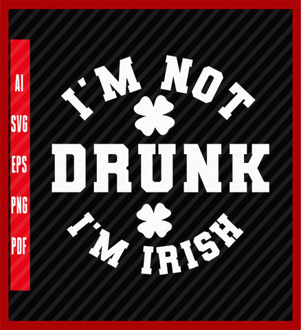 I'm Not Drunk I'm Irish Shirt, St. Patricks day T-shirt, St. Paddy's day Drunk Shirt, Gift for St. Patricks Day, Irish Shirts Design Eps, Ai, Png, Svg and Pdf Printable Files