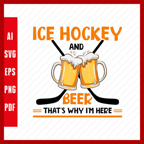 Ice Hockey and Beer That's Why I'm Here Ice Hockey Lover T-Shirt Design Eps, Ai, Png, Svg and Pdf Printable Files