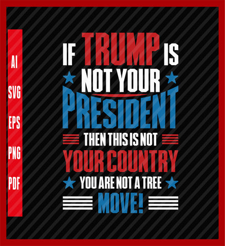 If Trump Is Not Your President Then This Is Not Your Country T-Shirt, Political T-Shirt Design Eps, Ai, Png, Svg and Pdf Printable File