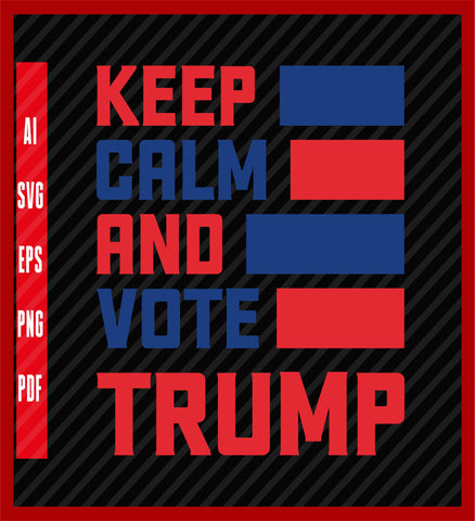 Keep Calm and Vote Trump Classic Tee, Political T-Shirt Design Eps, Ai, Png, Svg and Pdf Printable Files