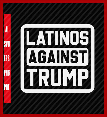 Latinos Against Trump, Anti Donald Trump, Impeach Trump T-Shirt, Political T-Shirt Design Eps, Ai, Png, Svg and Pdf Printable Files