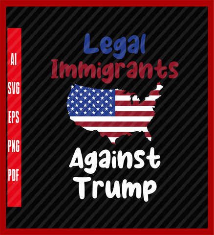 Legal Immigrants Against Trump, Anti Trump, Impeach Trump T-Shirt, Political T-Shirt Design Eps, Ai, Png, Svg and Pdf Printable Files