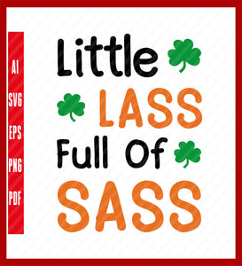 Little lass full of sass Svg, St. Patrick's Day T shirt, Patrick's Day Cricut T Shirt Design Eps, Ai, Png, Svg and Pdf Printable Files