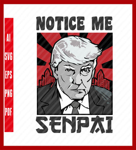 Notice Me Senpai ,Rump 2024 ,Trump T Shirt, Political T-Shirt Design Eps, Ai, Png, Svg and Pdf Printable Files