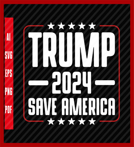 Save America Shirt, Trump 2024,Trump for President, Keep America Great, Patriotic Shirt, Political T-Shirt Design Eps, Ai, Png, Svg and Pdf Printable Files