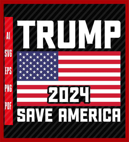 Trump 2024 Save America Png,trump Never Surrender Png,donald Trump,trump Wanted President,save America 2024, Political T-Shirt Design Eps, Ai, Png, Svg and Pdf Printable Files