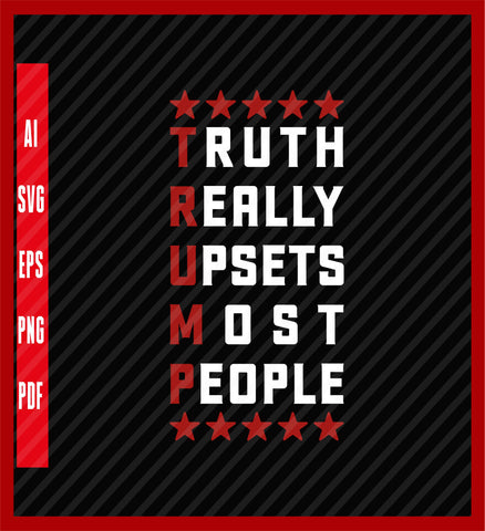 Truth Really Upsets Most People Trump T shirt Republican Hoodie Sweatshirt Baseball Pullover Men Women, Political T-Shirt Design Eps, Ai, Png, Svg and Pdf Printable Files