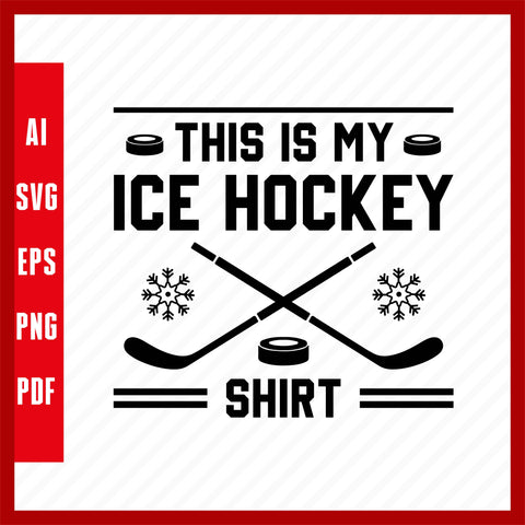 This Is My Ice Hockey Shirt, Ice Hockey Lover T-Shirt Design Eps, Ai, Png, Svg and Pdf Printable File