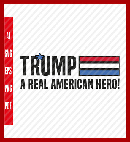 Trump - A Real American Hero SVG Files - Instant Digital Download, Political T-Shirt Design Eps, Ai, Png, Svg and Pdf Printable Files