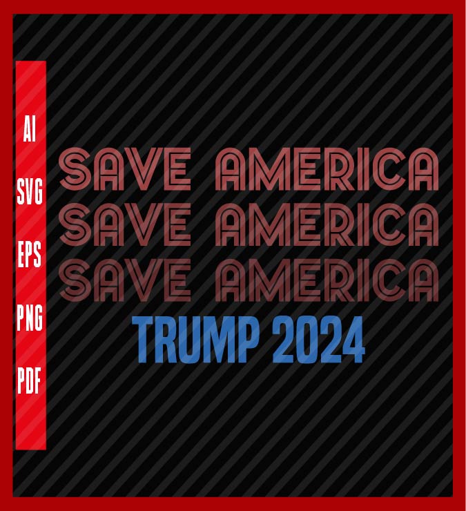 Trump 2024 Shirt, Save America Shirt, MAGA Merch, Trump 2024, Political T-Shirt Design Eps, Ai, Png, Svg and Pdf Printable Files