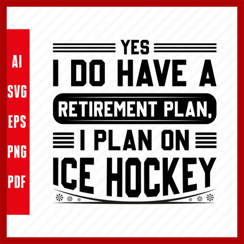 Yes I Do Have a Retirement Plan, I Plan on Ice Hockey, Ice Hockey Lover T-Shirt Design Eps, Ai, Png, Svg and Pdf Printable Files