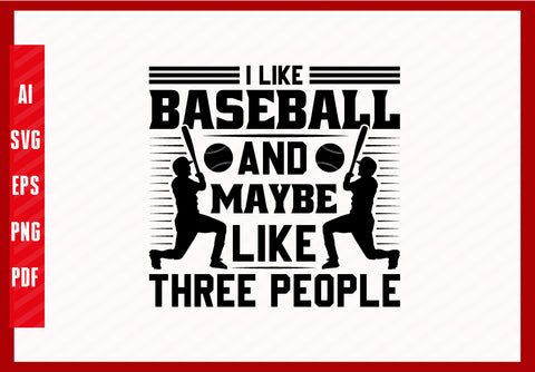 I Like Baseball and Maybe Like Three People, Baseball Lover T-Shirt Design Eps, Ai, Png, Svg and Pdf Printable Files