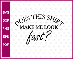 Does This Shirt Make me look fast Svg Design, Running Svg Dxf Png Eps Pdf Printable Files