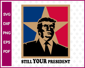 Donald Trump Still Your President svg dxf png eps pdf File For Vector Cricut or Silhouette