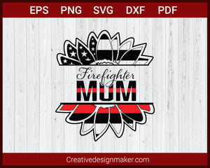 Firefighter Mum Thin Red Line Patriotic Sunflower SVG Cricut Silhouette DXF PNG EPS Cut File