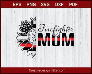 Firefighter Mom Thin Red Line Sunflower Fire Department SVG Cricut Silhouette DXF PNG EPS Cut File