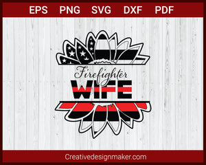 Firefighter Wife Thin Red Line Patriotic Sunflower Fire Dept. SVG Cricut Silhouette DXF PNG EPS Cut File