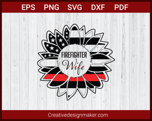 Firefighter&nbsp;Wife Thin Red Line Patriotic Sunflower Fire SVG Cricut Silhouette DXF PNG EPS Cut File