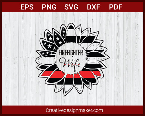 Firefighter&nbsp;Wife Thin Red Line Patriotic Sunflower Fire SVG Cricut Silhouette DXF PNG EPS Cut File