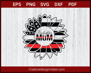 Firefighter Mum Thin Red Line Patriotic Sunflower Fire SVG Cricut Silhouette DXF PNG EPS Cut File