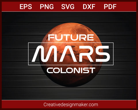 Mars Future Colonist T-Shirt SVG PNG AI EPS PDF Cricut Cameo File Silhouette Art, Designs For Shirts