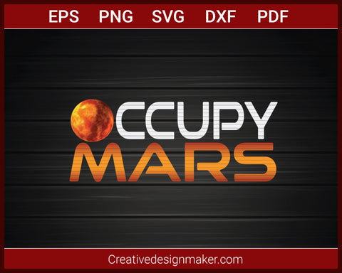 Occupy Mars Planet space Exploration Astronomy T-shirt SVG PNG AI EPS PDF Cricut Cameo File Silhouette Art, Designs For Shirts