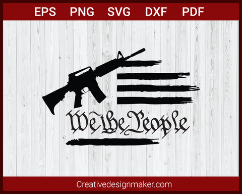 We The People USA Flag with AR-15 Gun SVG Cricut Silhouette DXF PNG EPS Cut File